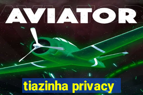 tiazinha privacy